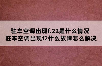 驻车空调出现f.22是什么情况 驻车空调出现f2什么故障怎么解决